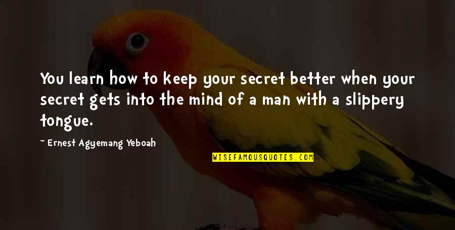 Funny Slogans Quotes By Ernest Agyemang Yeboah: You learn how to keep your secret better