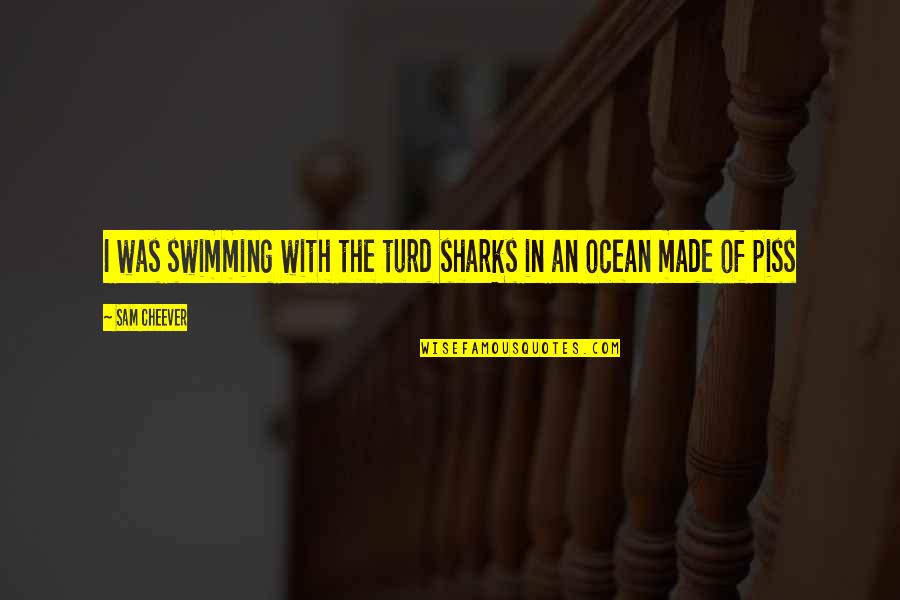 Funny Slogans Quotes By Sam Cheever: I was swimming with the turd sharks in