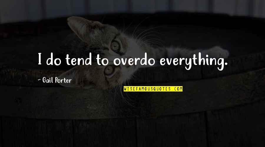 Funny Sluty Quotes By Gail Porter: I do tend to overdo everything.