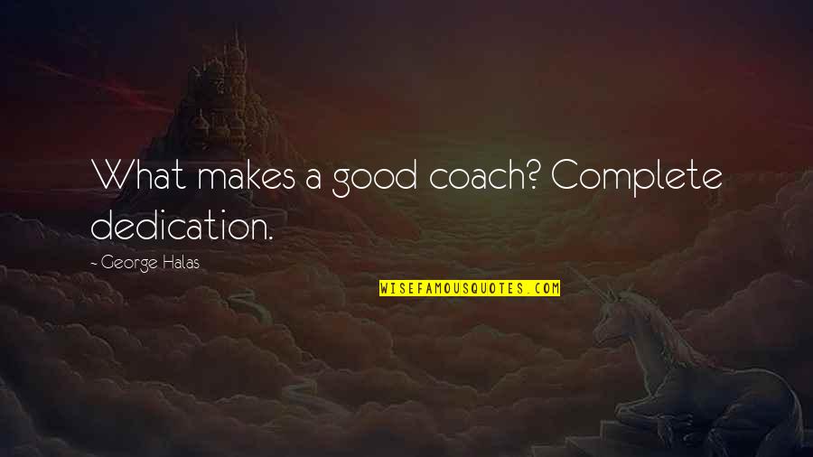 Funny Sluty Quotes By George Halas: What makes a good coach? Complete dedication.