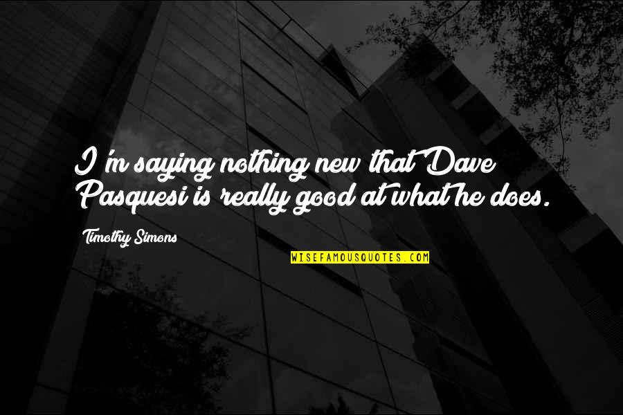 Funny Smack Talk Quotes By Timothy Simons: I'm saying nothing new that Dave Pasquesi is