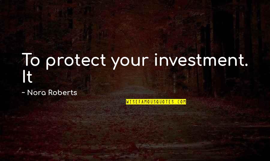 Funny Smart Assed Quotes By Nora Roberts: To protect your investment. It