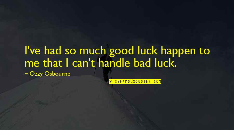 Funny Smart Assed Quotes By Ozzy Osbourne: I've had so much good luck happen to