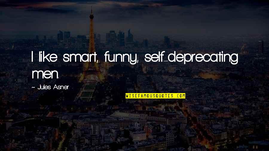 Funny Smart Quotes By Jules Asner: I like smart, funny, self-deprecating men.