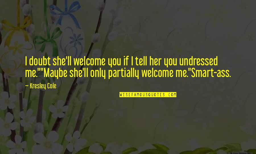 Funny Smart Quotes By Kresley Cole: I doubt she'll welcome you if I tell