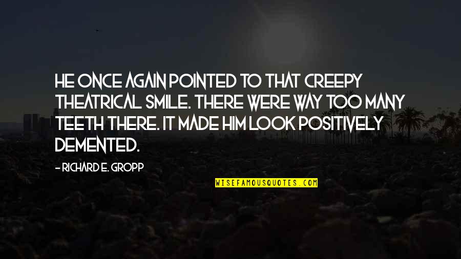 Funny Smile Quotes By Richard E. Gropp: He once again pointed to that creepy theatrical