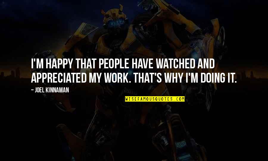 Funny Smiles Quotes By Joel Kinnaman: I'm happy that people have watched and appreciated Funny Smiles Quotes By Joel Kinnaman: I'm happy that people have watched and appreciated
