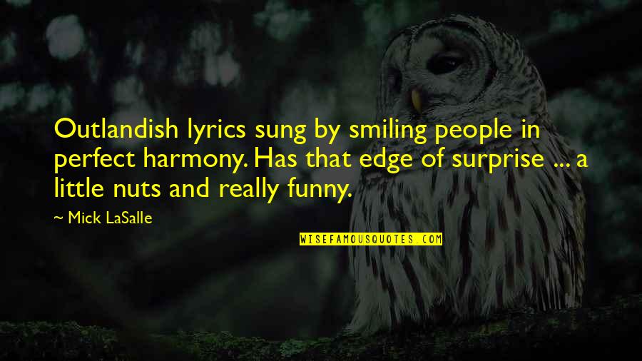 Funny Smiling Quotes By Mick LaSalle: Outlandish lyrics sung by smiling people in perfect