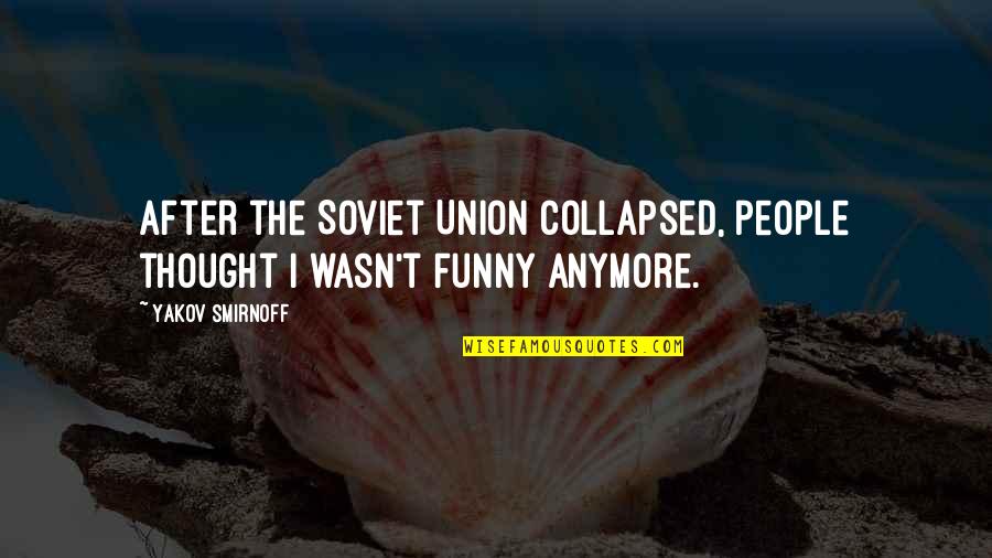 Funny Smirnoff Quotes By Yakov Smirnoff: After the Soviet Union collapsed, people thought I