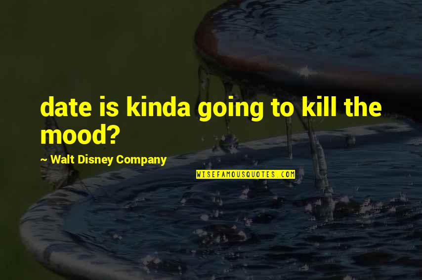 Funny Smitten Quotes By Walt Disney Company: date is kinda going to kill the mood? Funny Smitten Quotes By Walt Disney Company: date is kinda going to kill the mood?