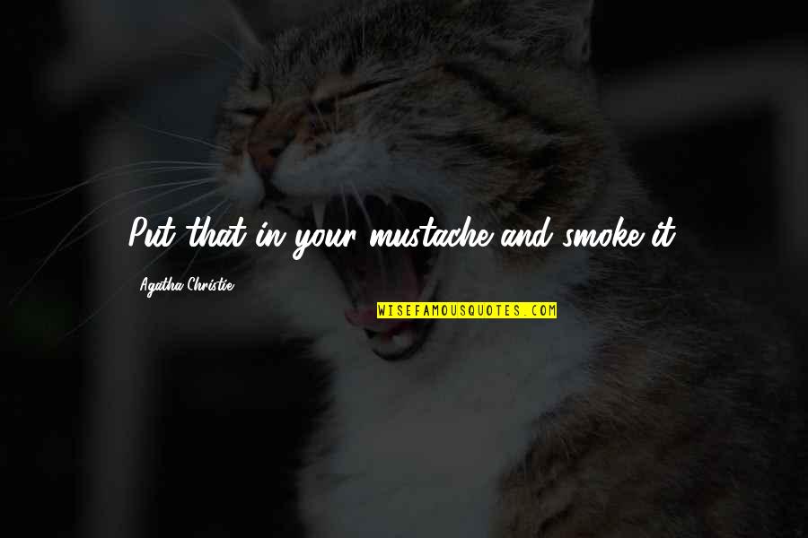 Funny Smoke Quotes By Agatha Christie: Put that in your mustache and smoke it.