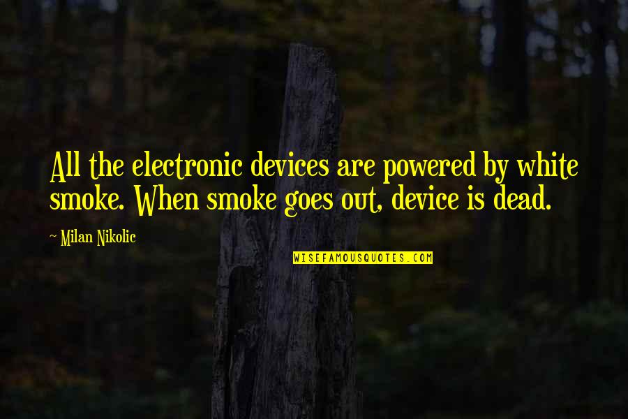 Funny Smoke Quotes By Milan Nikolic: All the electronic devices are powered by white