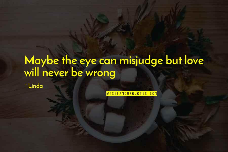 Funny Smoker Quotes By Linda: Maybe the eye can misjudge but love will