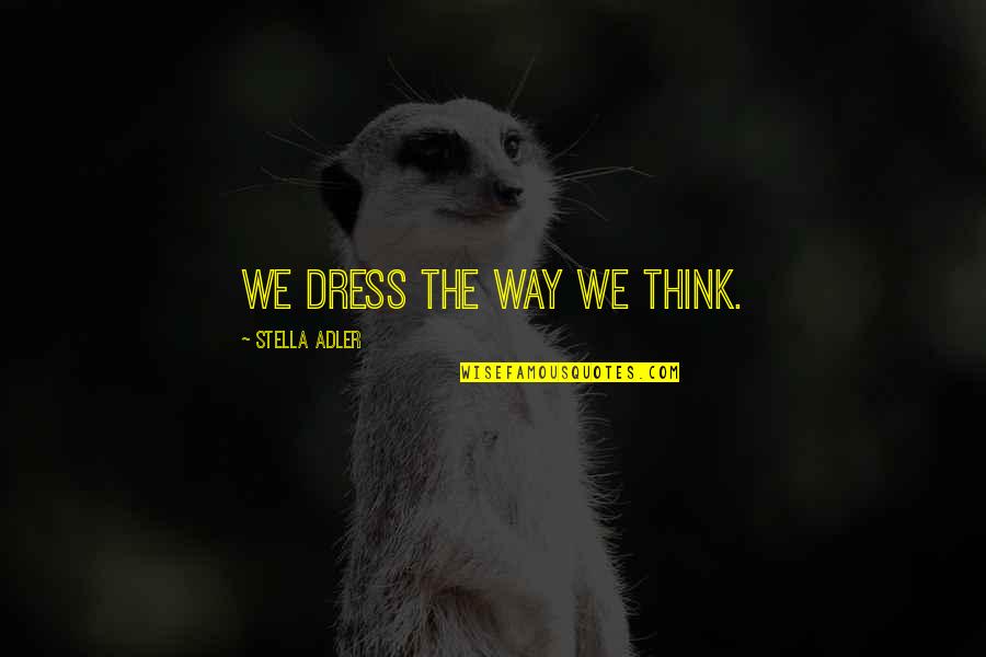 Funny Smokey And The Bandit Quotes By Stella Adler: We dress the way we think. Funny Smokey And The Bandit Quotes By Stella Adler: We dress the way we think.