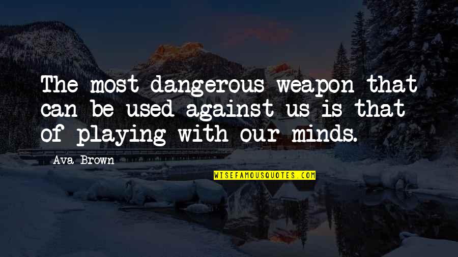 Funny Smoking Weed Quotes By Ava Brown: The most dangerous weapon that can be used
