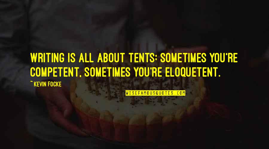 Funny S'mores Quotes By Kevin Focke: Writing is all about tents: sometimes you're competent,