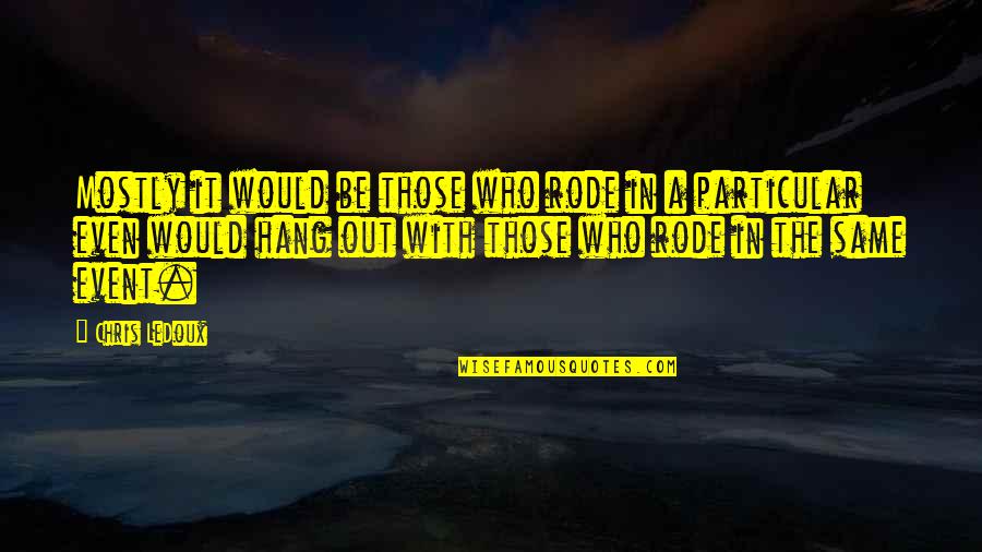 Funny Smug Quotes By Chris LeDoux: Mostly it would be those who rode in