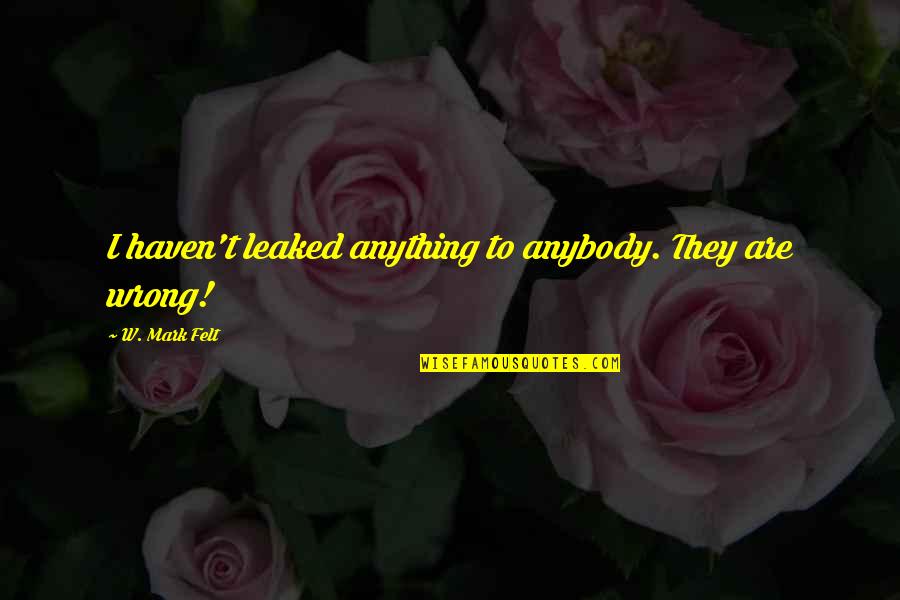 Funny Smug Quotes By W. Mark Felt: I haven't leaked anything to anybody. They are
