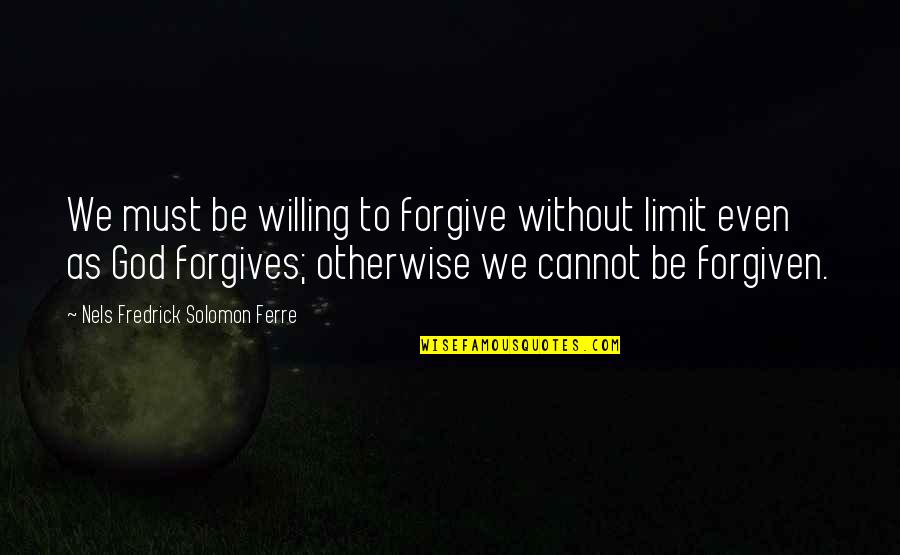 Funny Snacks Quotes By Nels Fredrick Solomon Ferre: We must be willing to forgive without limit