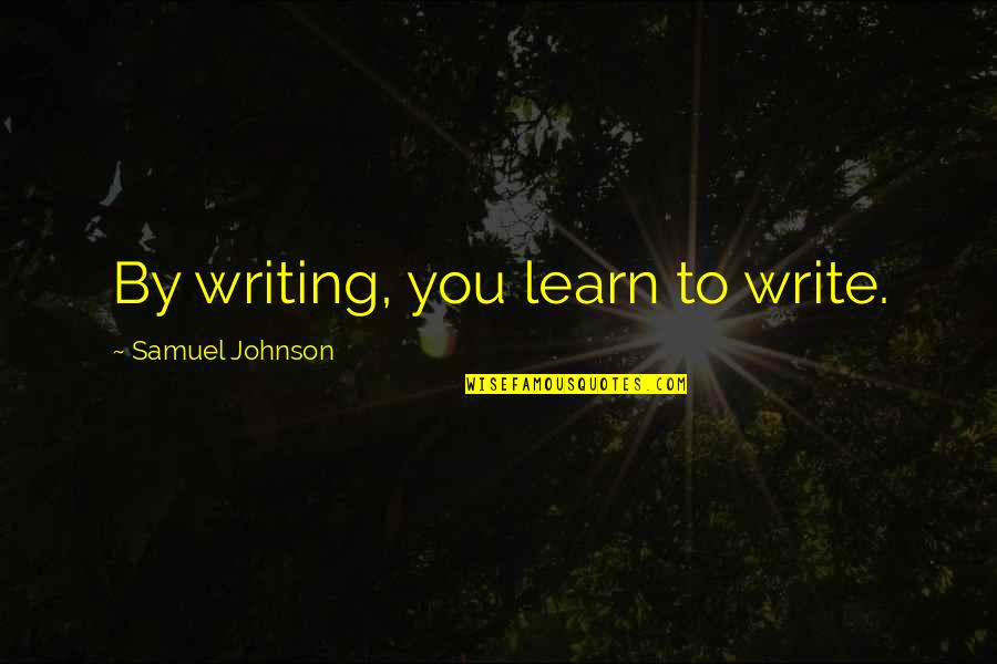 Funny Snake Bite Quotes By Samuel Johnson: By writing, you learn to write.