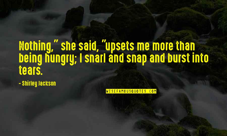 Funny Snap Quotes By Shirley Jackson: Nothing," she said, "upsets me more than being