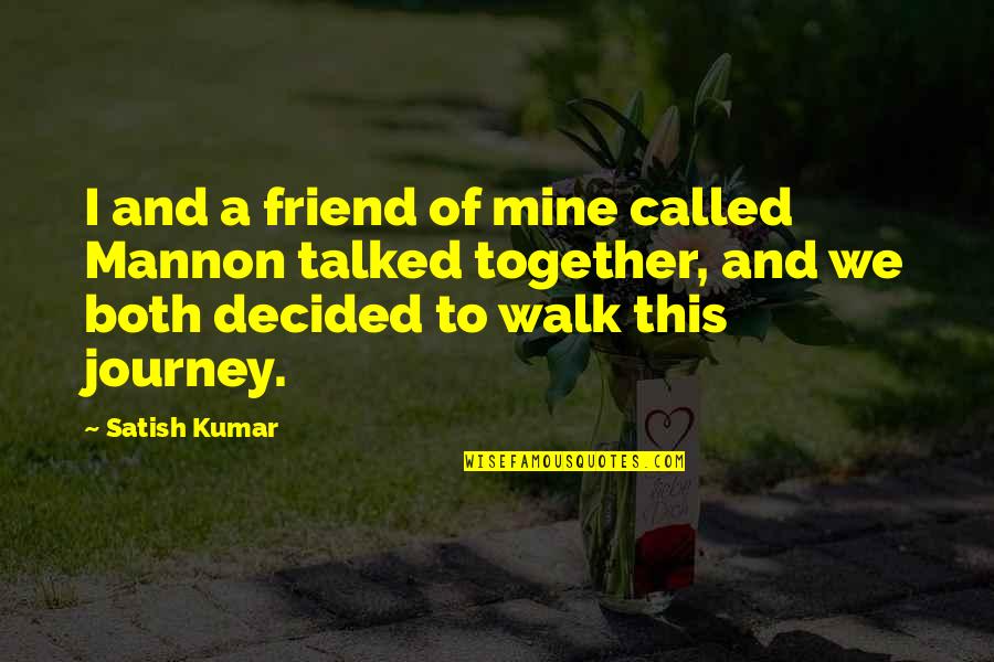 Funny Snapple Quotes By Satish Kumar: I and a friend of mine called Mannon
