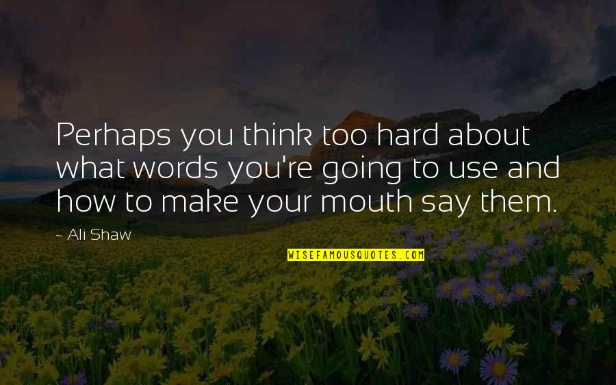 Funny Snarky Quotes By Ali Shaw: Perhaps you think too hard about what words