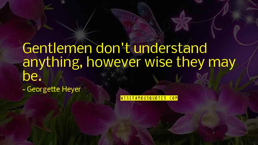 Funny Sneaking Out Quotes By Georgette Heyer: Gentlemen don't understand anything, however wise they may