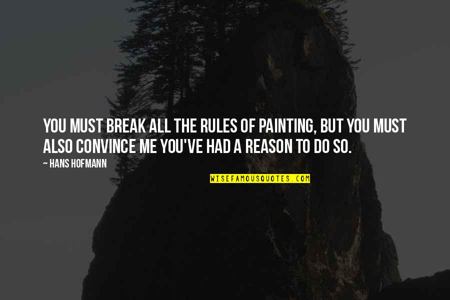 Funny Sneaking Out Quotes By Hans Hofmann: You must break all the rules of painting,