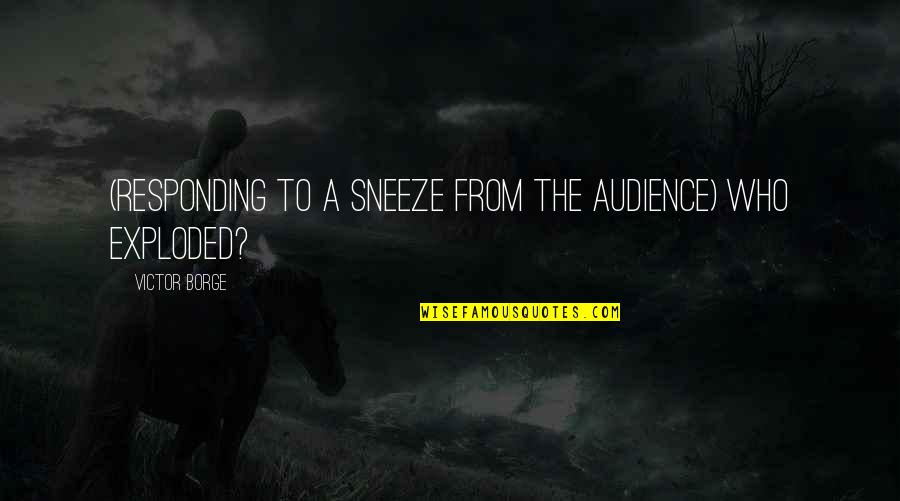 Funny Sneeze Quotes By Victor Borge: (Responding to a sneeze from the audience) Who