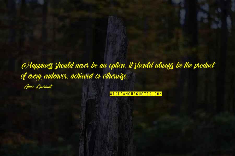 Funny Snide Quotes By Jawe Querimit: Happiness should never be an option. it should Funny Snide Quotes By Jawe Querimit: Happiness should never be an option. it should
