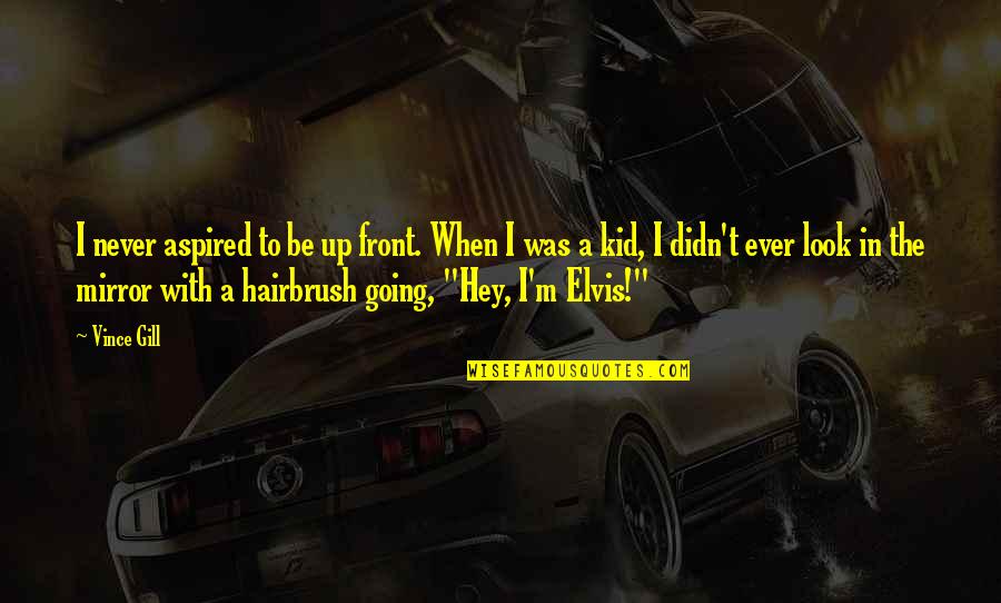Funny Snitch Quotes By Vince Gill: I never aspired to be up front. When Funny Snitch Quotes By Vince Gill: I never aspired to be up front. When
