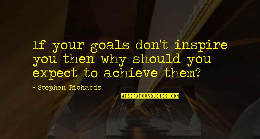 Funny Snitches Quotes By Stephen Richards: If your goals don't inspire you then why