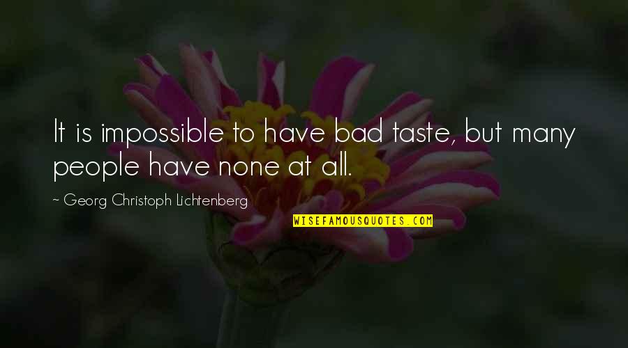 Funny Snobby Quotes By Georg Christoph Lichtenberg: It is impossible to have bad taste, but Funny Snobby Quotes By Georg Christoph Lichtenberg: It is impossible to have bad taste, but