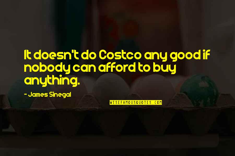 Funny Snobby Quotes By James Sinegal: It doesn't do Costco any good if nobody