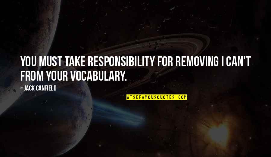 Funny Snot Quotes By Jack Canfield: You must take responsibility for removing I can't
