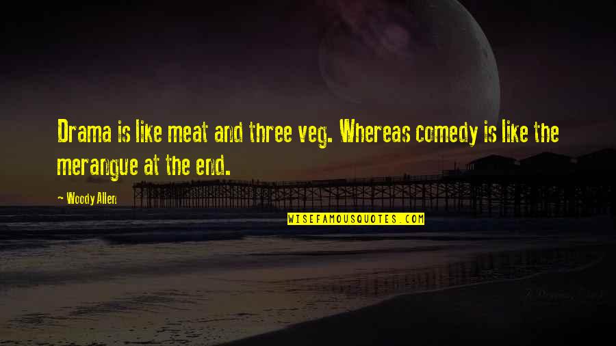Funny Snow Blizzard Quotes By Woody Allen: Drama is like meat and three veg. Whereas