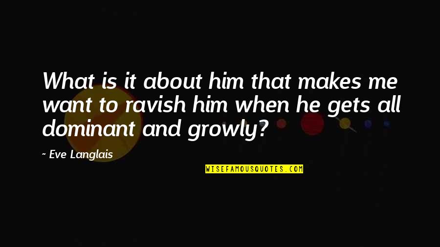 Funny Snow Quotes By Eve Langlais: What is it about him that makes me