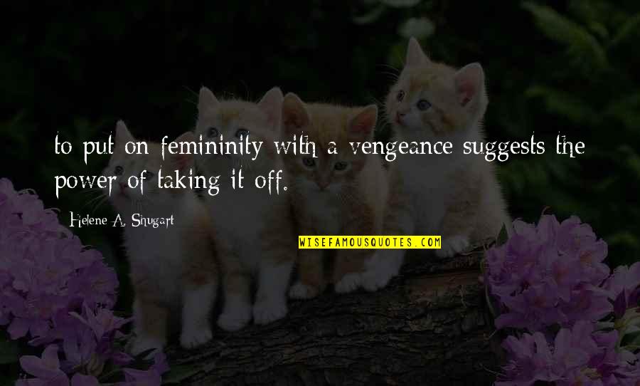 Funny Snowbird Quotes By Helene A. Shugart: to put on femininity with a vengeance suggests