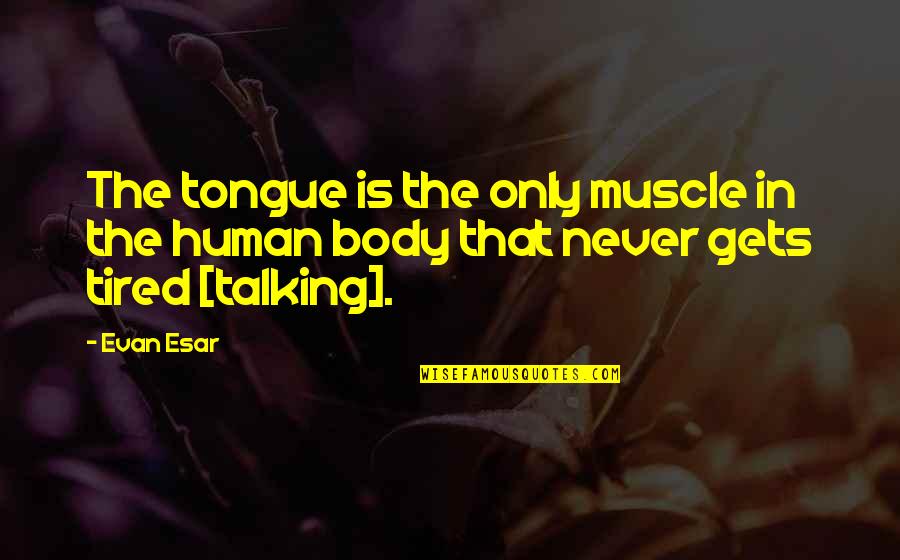Funny Snowshoeing Quotes By Evan Esar: The tongue is the only muscle in the