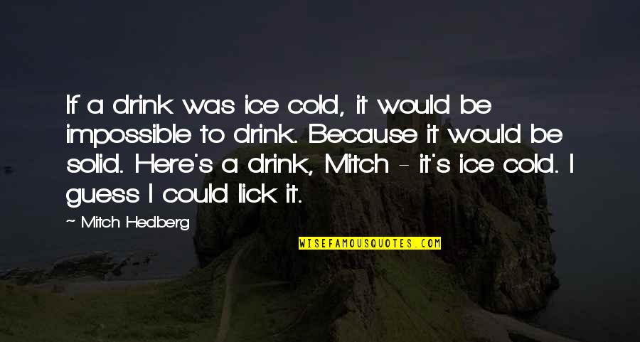 Funny So Cold Quotes By Mitch Hedberg: If a drink was ice cold, it would