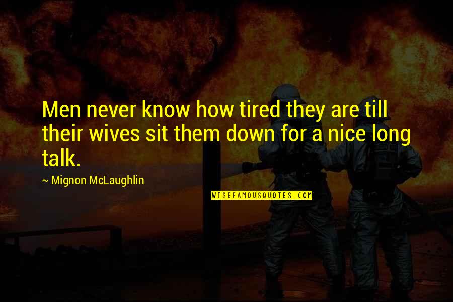 Funny So Long Quotes By Mignon McLaughlin: Men never know how tired they are till