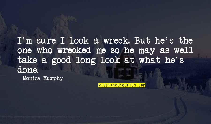 Funny So Long Quotes By Monica Murphy: I'm sure I look a wreck. But he's