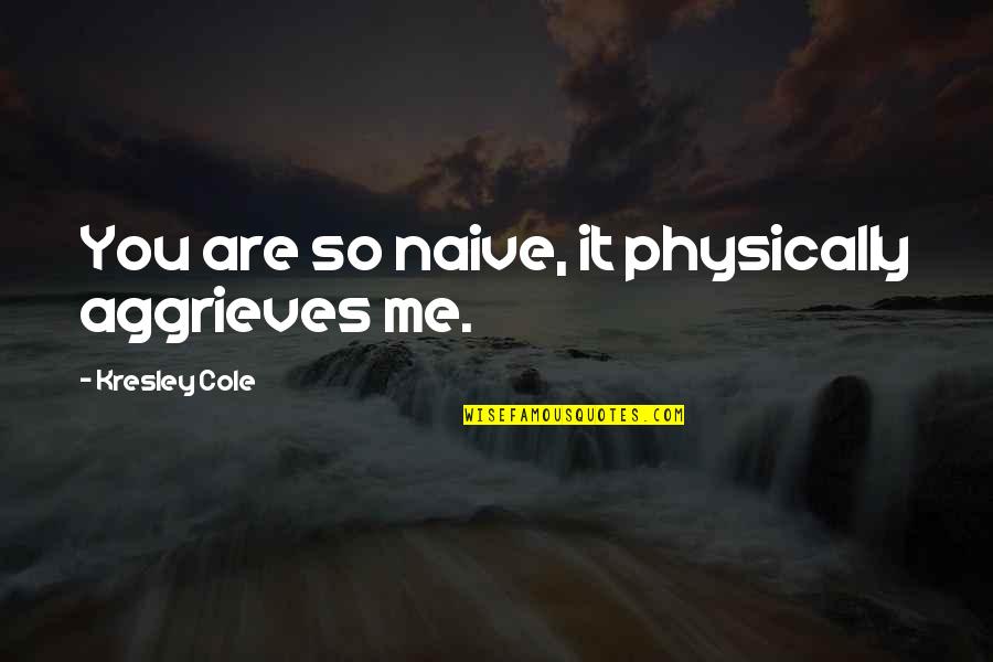 Funny So Tired Quotes By Kresley Cole: You are so naive, it physically aggrieves me.