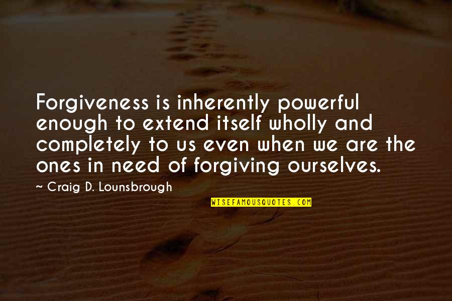 Funny Soap Quotes By Craig D. Lounsbrough: Forgiveness is inherently powerful enough to extend itself