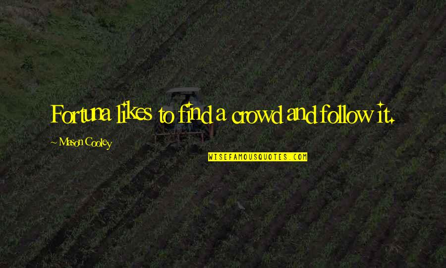 Funny Sober Quotes By Mason Cooley: Fortuna likes to find a crowd and follow