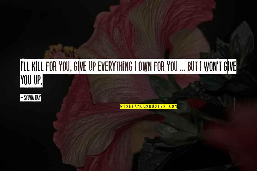Funny Sober Quotes By Sylvia Day: I'll kill for you, give up everything i