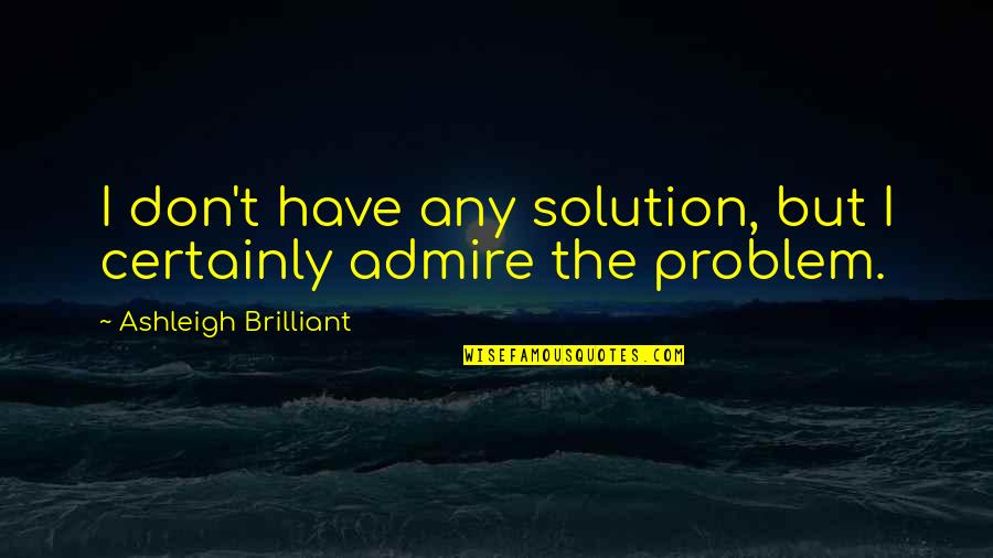 Funny Soccer Commentator Quotes By Ashleigh Brilliant: I don't have any solution, but I certainly