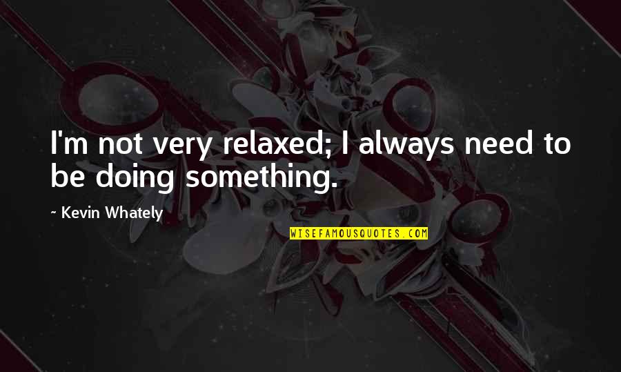 Funny Socializing Quotes By Kevin Whately: I'm not very relaxed; I always need to Funny Socializing Quotes By Kevin Whately: I'm not very relaxed; I always need to