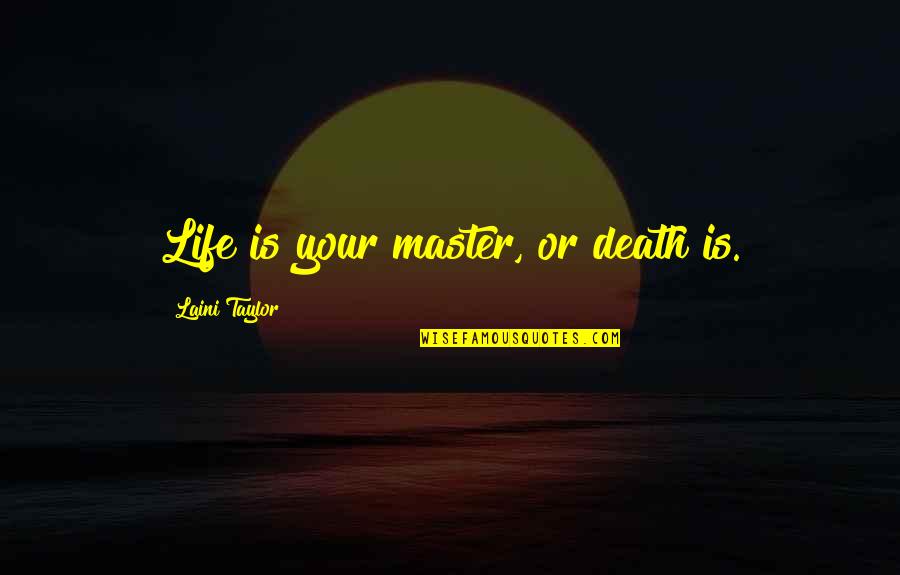 Funny Socially Awkward Quotes By Laini Taylor: Life is your master, or death is. Funny Socially Awkward Quotes By Laini Taylor: Life is your master, or death is.